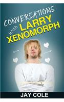 Conversations with Larry Xenomorph