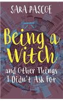 Being a Witch, and Other Things I Didn't Ask For