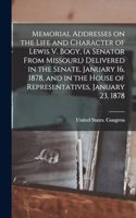 Memorial Addresses on the Life and Character of Lewis V. Bogy, (a Senator From Missouri, ) Delivered in the Senate, January 16, 1878, and in the House of Representatives, January 23, 1878