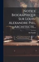 Notice Biographique Sur Louis-alexandre Piel, Architecte...