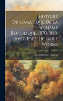 Histoire diplomatique de la Troisième République, 1870-1889. Avec préf. de Émile Worms
