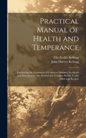 Practical Manual of Health and Temperance: Embracing the Treatment of Common Diseases, Accidents and Emergencies, the Alcohol and Tobacco Habits, Useful Hints and Recipes