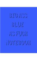 Big Ass Blue As Fuck Notebook