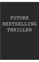 Future Bestselling Thriller: Thriller Author Notebook Writer Gift For Literature Teachers And Majors Aspiring Thriller Writer Journal Gift To Write Fiction Short Stories Novels 