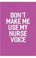 Don't Make Me Use My Nurse Voice: Funny Sayings on the cover Journal 104 Lined Pages for Writing and Drawing, Everyday Humorous, 365 days to more Humor & Happiness Year Long Journal 
