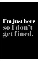 I'm Just Here Do I Don't Get Fined.: 6x9in Lined Notebook for: Graduation, Crossing, Fraernity, Sorority Gag Gift Greek Life Humor Fraternity/Sorority Notebook for Journaling, Note-taki