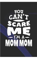 You Can't Scare Me I'm A Mom Mom: Family life Grandma Mom love marriage friendship parenting wedding divorce Memory dating Journal Blank Lined Note Book Gift