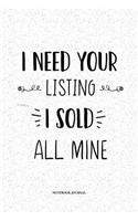 I Need Your Listing I Sold All Mine: A 6 x 9 Inch Matte Softcover Quote Notebook Diary With A Funny Real Estate Property Cover Slogan and 120 Blank Lined Pages