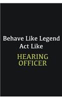 Behave like Legend Act Like Hearing Officer
