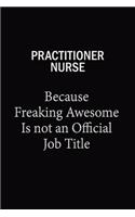 Practitioner nurse Because Freaking Awesome Is Not An Official Job Title: 6x9 Unlined 120 pages writing notebooks for Women and girls