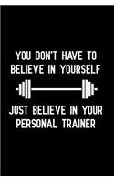 You Don't Have to Believe in Yourself Just Believe in Your Personal Trainer