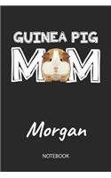 Guinea Pig Mom - Morgan - Notebook: Cute Blank Lined Personalized & Customized Guinea Pig Name School Notebook / Journal for Girls & Women. Funny Guinea Pig Accessories & Stuff. First 