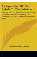 Exposition Of The Epistle To The Galatians: Showing That The Present Divisions Among Christians Originate In Blending The Ordinances Of The Old And New Covenants (1848)