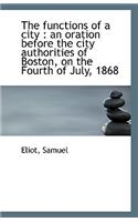 The Functions of a City: An Oration Before the City Authorities of Boston, on the Fourth of July, 1(English)