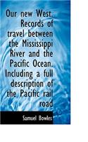 Our New West. Records of Travel Between the Mississippi River and the Pacific Ocean. Including a Ful