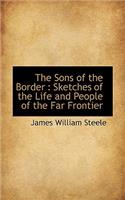 The Sons of the Border: Sketches of the Life and People of the Far Frontier