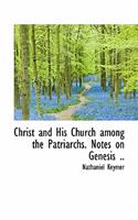 Christ and His Church Among the Patriarchs. Notes on Genesis ..