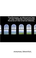 The Fortress, an Historical Tale of the Fifteenth Century, from Records of the Channel Islands.