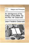 An Abridgment of the History of the Bible. by the Rev. MR Ostervald.