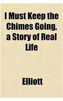 I Must Keep the Chimes Going, a Story of Real Life