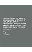 The History of the Knights Hospitallers of St. John of Jerusalem, Styled Afterwards, the Knights of Rhodes and at Present, the Knights of Malta Volume