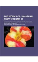 The Works of Jonathan Swift; Containing Additional Letters, Tracts, and Poems, Not Hitherto Published Volume 13: (English)
