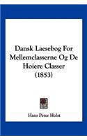 Dansk Laesebog For Mellemclasserne Og De Hoiere Classer (1853)