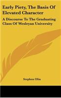 Early Piety, the Basis of Elevated Character: A Discourse to the Graduating Class of Wesleyan University