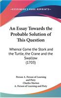 An Essay Towards the Probable Solution of This Question