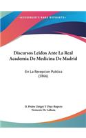 Discursos Leidos Ante La Real Academia de Medicina de Madrid