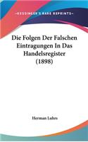 Die Folgen Der Falschen Eintragungen In Das Handelsregister (1898): (German)