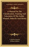 A Manual For The Classification, Training And Education Of The Feeble-Minded, Imbecile And Idiotic