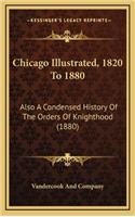 Chicago Illustrated, 1820 To 1880: Also A Condensed History Of The Orders Of Knighthood (1880)