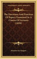 The Doctrines and Practices of Popery Examined in a Course of Lectures (1839)