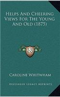 Helps And Cheering Views For The Young And Old (1875)