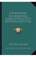 Cronologia Ecclesiastica: La Quale Contiene Le Vite De' Pontefici Da S. Pietro, Sino Al Regnante Alessandro VII (1666)(Italian)