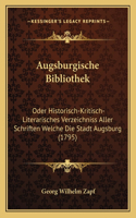 Augsburgische Bibliothek: Oder Historisch-Kritisch-Literarisches Verzeichniss Aller Schriften Welche Die Stadt Augsburg (1795)(German)