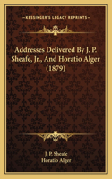 Addresses Delivered By J. P. Sheafe, Jr., And Horatio Alger (1879): (English)