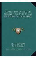 Lettres Sur La Vie D'un Nomme Jesus, Et Le Chant Du Cygne Gallican (1863)