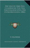 Gesetze Uber Den Civilprocess Vor Den Friedensgerichten Der Ostseeprovinzen (1882)