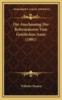 Die Anschauung Der Reformatoren Vom Geistlichen Amte (1901)