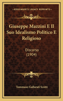 Giuseppe Mazzini E Il Suo Idealismo Politico E Religioso