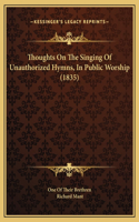 Thoughts On The Singing Of Unauthorized Hymns, In Public Worship (1835)