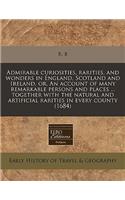 Admirable Curiosities, Rarities, and Wonders in England, Scotland and Ireland, Or, an Account of Many Remarkable Persons and Places ... Together with the Natural and Artificial Rarities in Every County (1684)