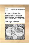Extracts from An essay on Christian education, by Monro.