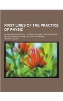 First Lines of the Practice of Physic; By William Cullen, M.D. ... in Four Volumes. with Practical and Explanatory Notes, by John Rotheram, ...