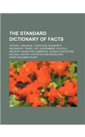 The Standard Dictionary of Facts; History, Language, Literature, Biography, Geography, Travel, Art, Government, Politics, Industry, Invention, Commerce, Science, Education, Natural History, Statistics and Miscellany