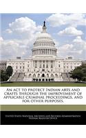 ACT to Protect Indian Arts and Crafts Through the Improvement of Applicable Criminal Proceedings, and for Other Purposes.