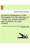 Dorothea Waldegrave. a Tale. Translated from the German [Of "Vergib Uns Unsere Schuld"], with a Preface, by Lady Herbert.