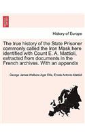 True History of the State Prisoner Commonly Called the Iron Mask Here Identified with Count E. A. Mattioli, Extracted from Documents in the French Archives. with an Appendix